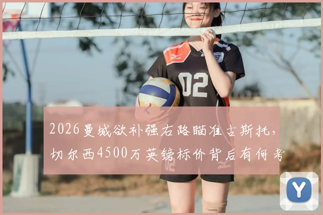 2026曼城欲补强右路瞄准古斯托，切尔西4500万英镑标价背后有何考量？深度剖析转会传闻与球员前景