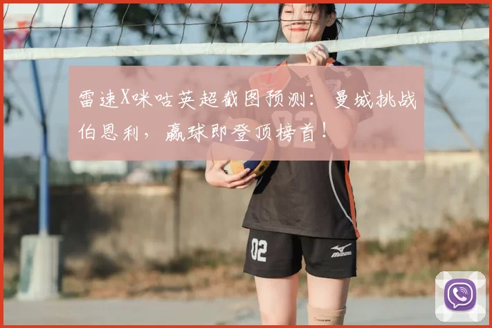 雷速X咪咕英超截图预测：曼城挑战伯恩利，赢球即登顶榜首！